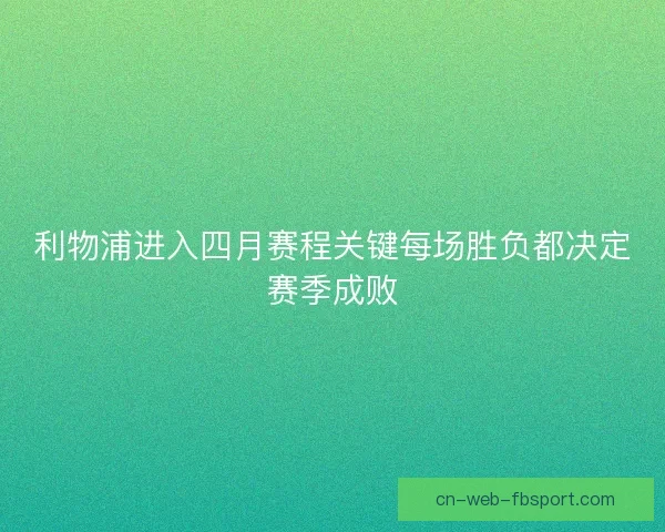 利物浦进入四月赛程关键每场胜负都决定赛季成败